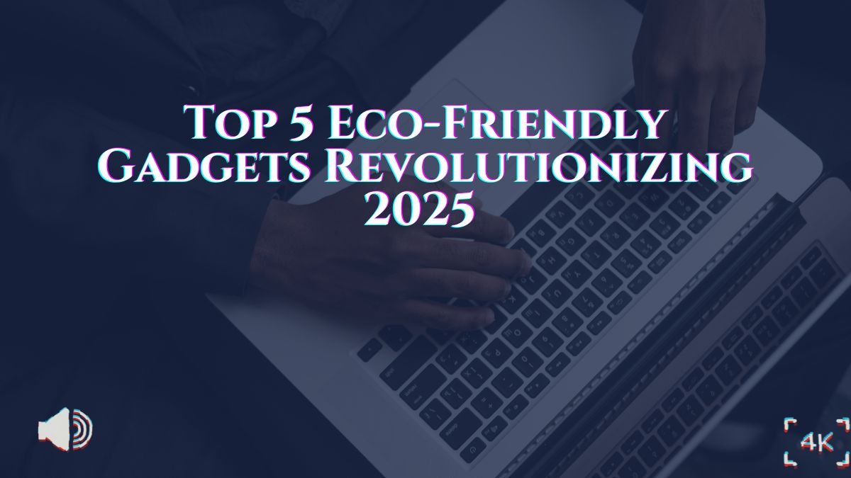Top 5 Eco-Friendly Gadgets Revolutionizing 2025